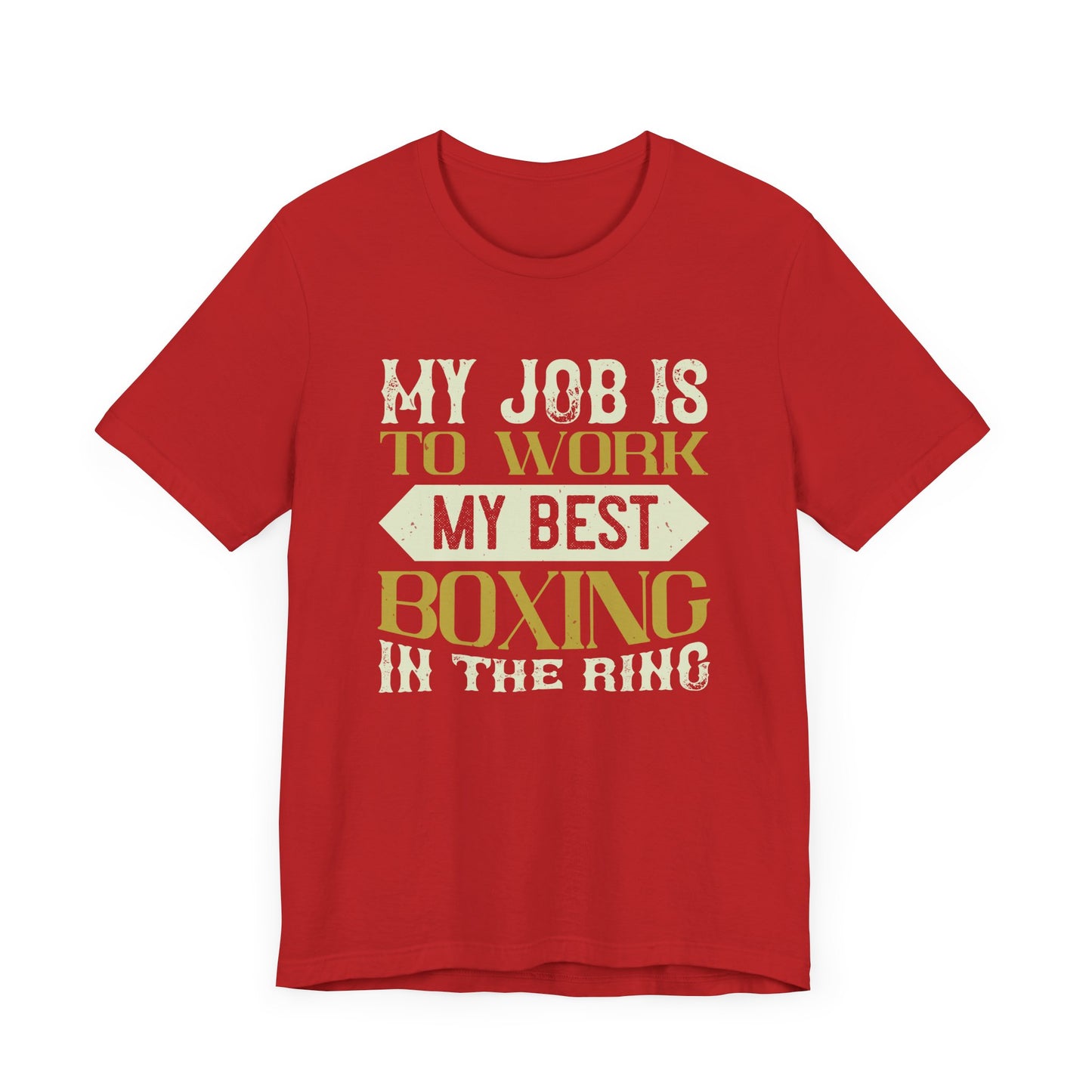 My Job Is to Work My Best Boxing in the Ring - Unisex Jersey Short Sleeve Tee - 11723