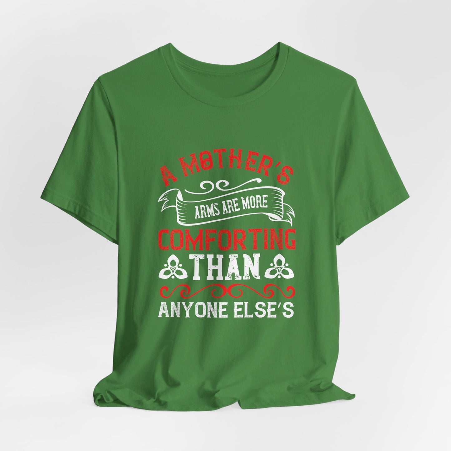 A Mother’s Arms Are More Comforting Than Anyone Else’s - Unisex Jersey Short Sleeve Tee