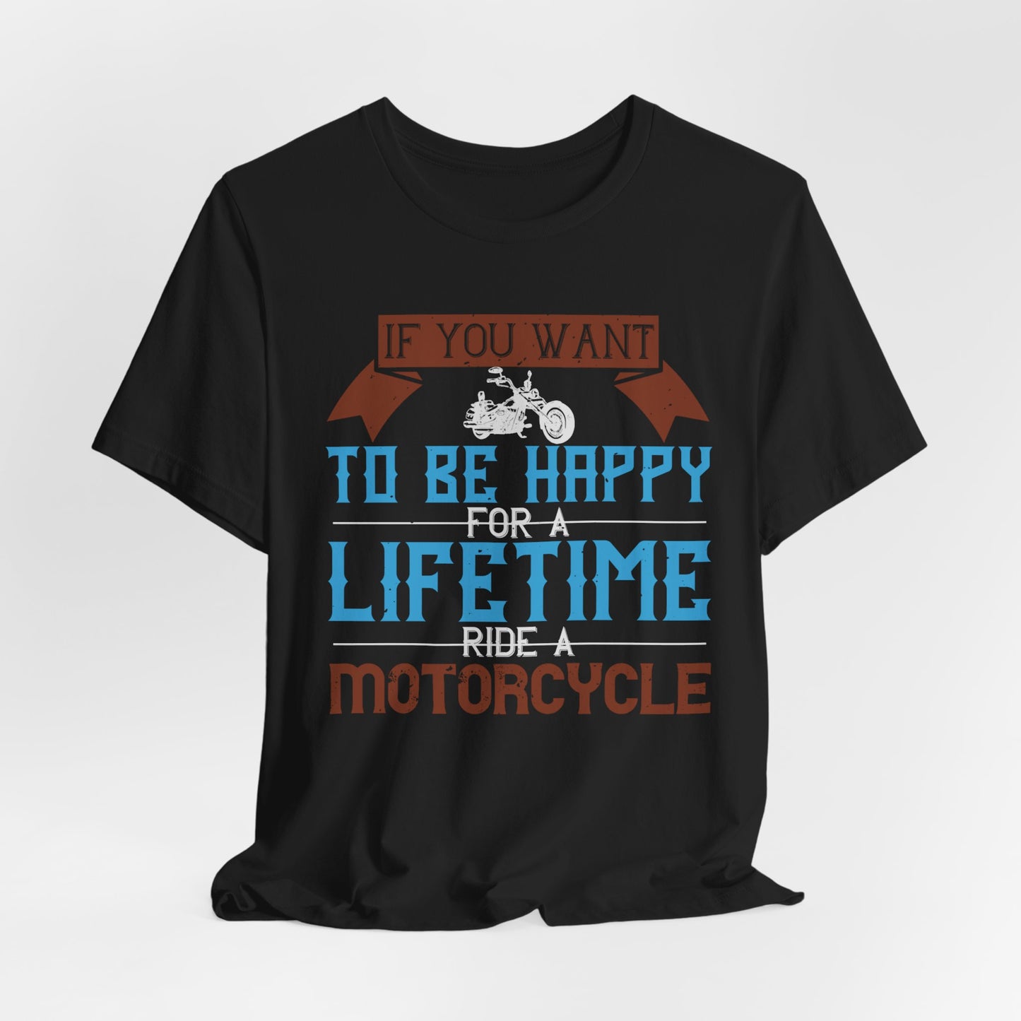 If You Want to Be Happy for a Lifetime, Ride a Motorcycle - Unisex Jersey Short Sleeve Tee