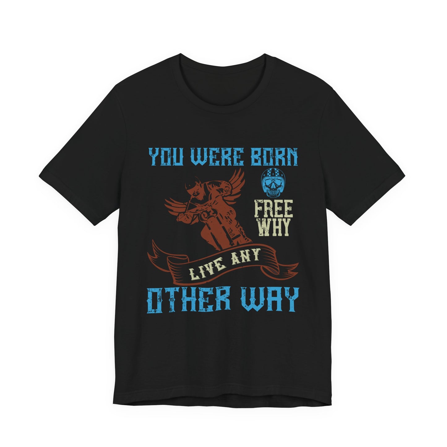 You Were Born Free, Why Live Any Other Way - Unisex Jersey Short Sleeve Tee - 14107
