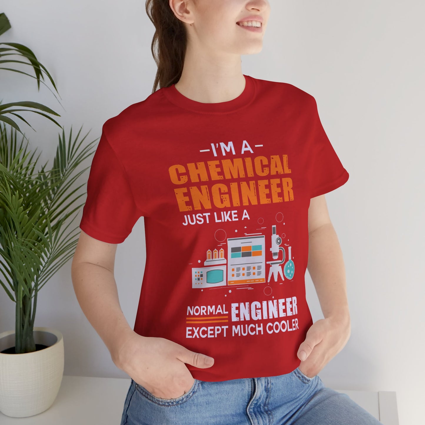 I'm A Chemical Engineer Just Like A Normal Engineer Except Much Cooler - Unisex Jersey Short Sleeve Tee