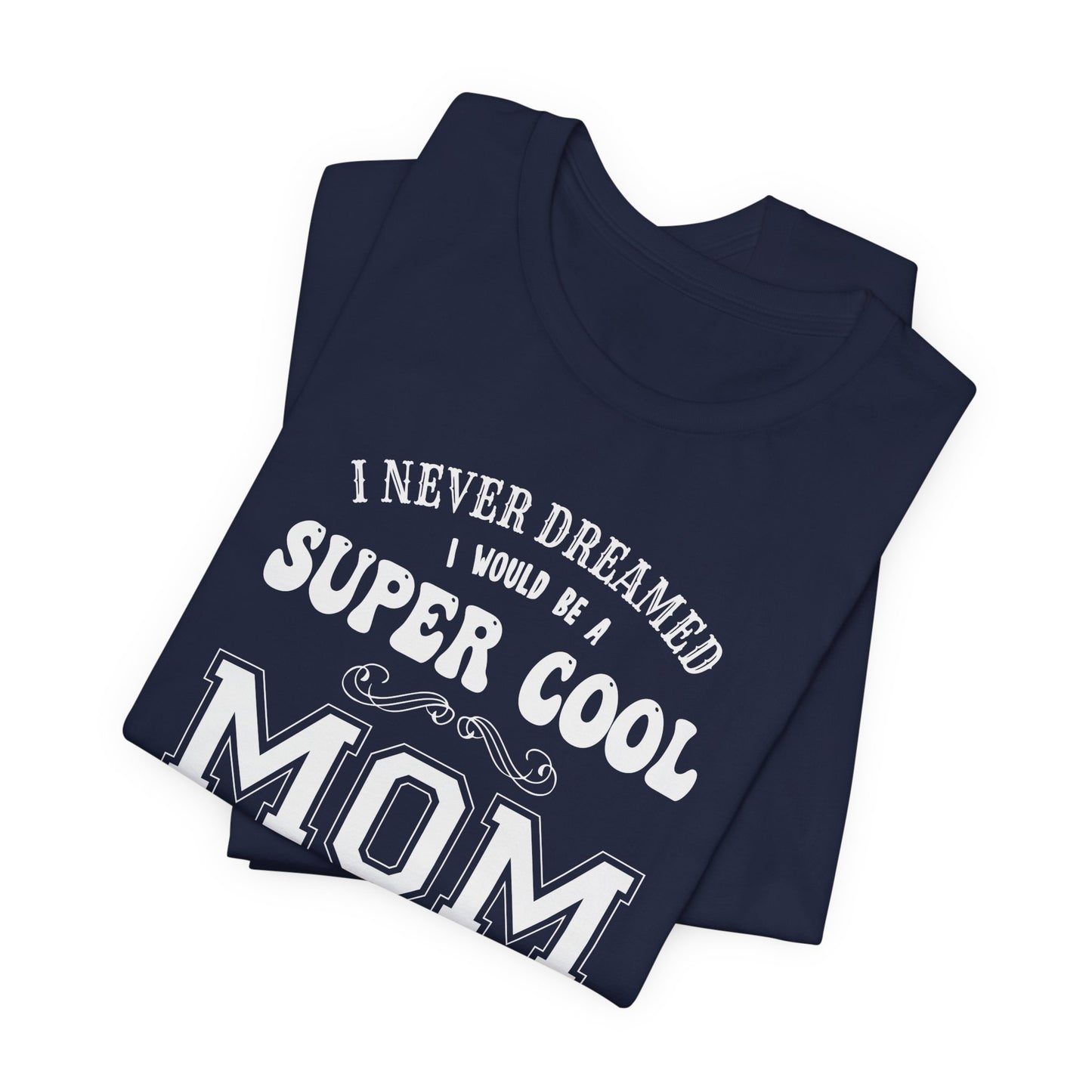 I Never Dreamed I Would Be A Super cool Mom, But Here I Am Killing It - Unisex Jersey Short Sleeve Tee - 12980