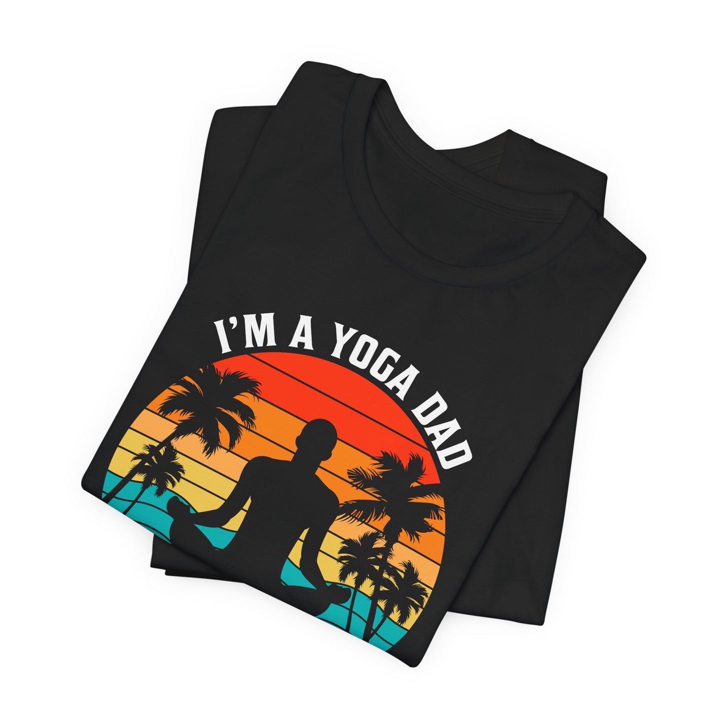 I'm A Yoga Dad, Just Like A normal Dad Except Much Cooler - Unisex Jersey Short Sleeve Tee