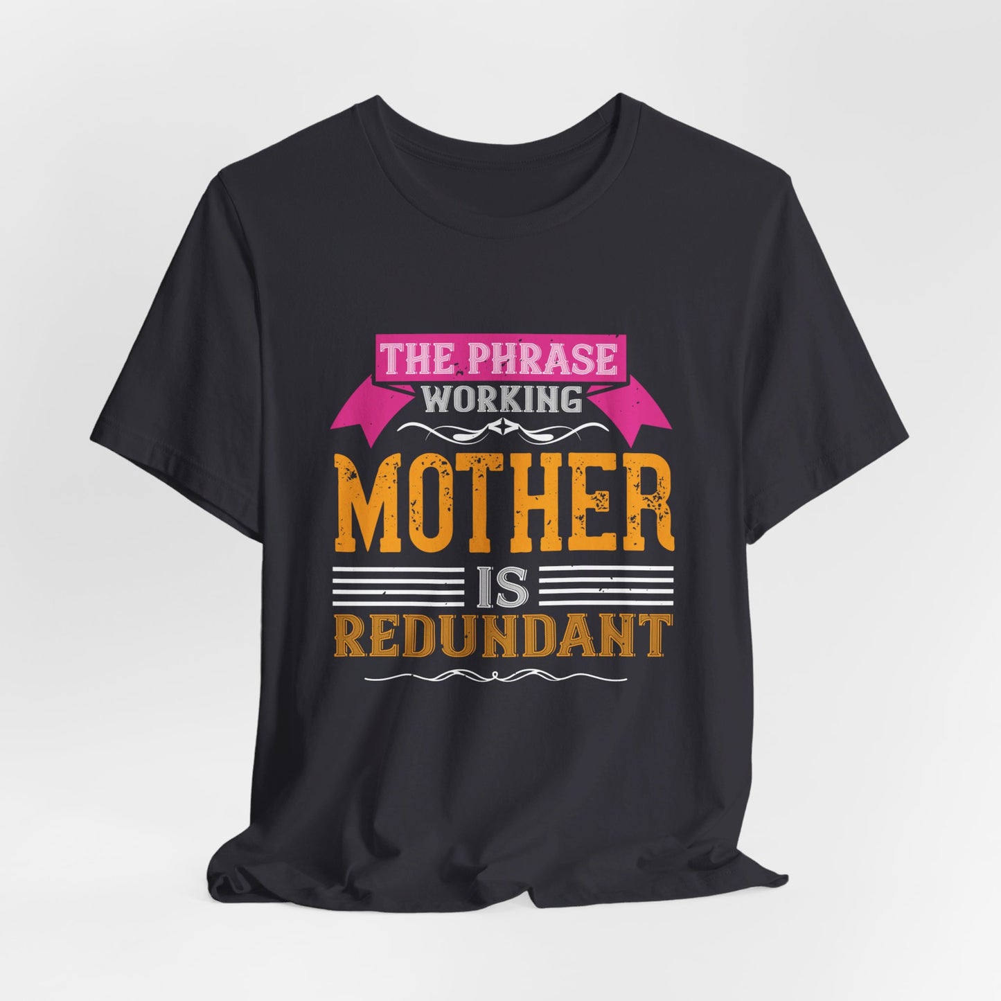 The Phrase ‘Working Mother’ is Redundant  - Unisex Jersey Short Sleeve Tee