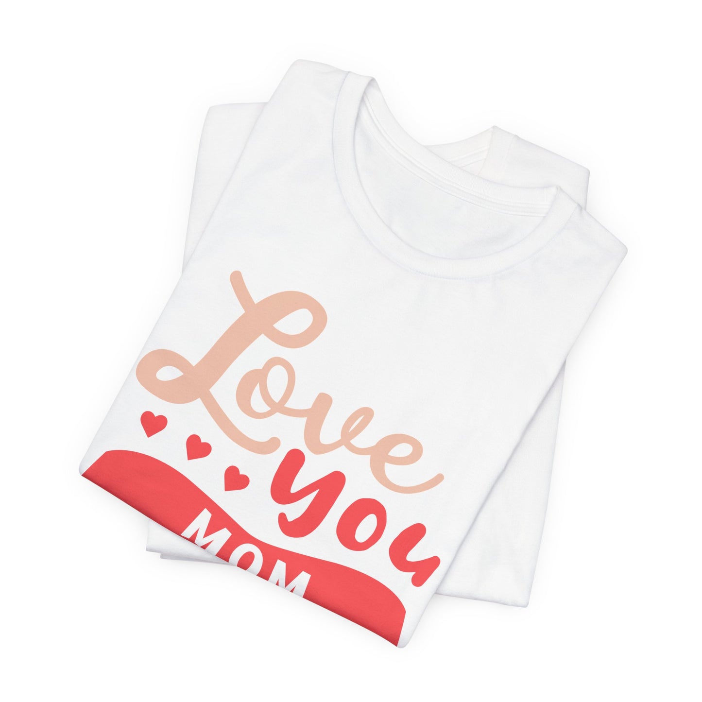 Love You Mom - Unisex Jersey Short Sleeve Tee - 12943