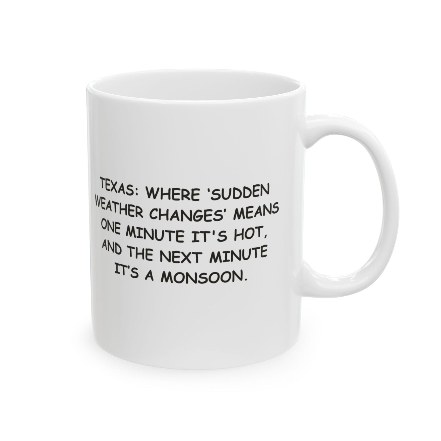 "Texas: Where ‘sudden weather changes’ means one minute it's hot, and the next minute it’s a monsoon." Ceramic Mug - 11oz & 15oz - 12687