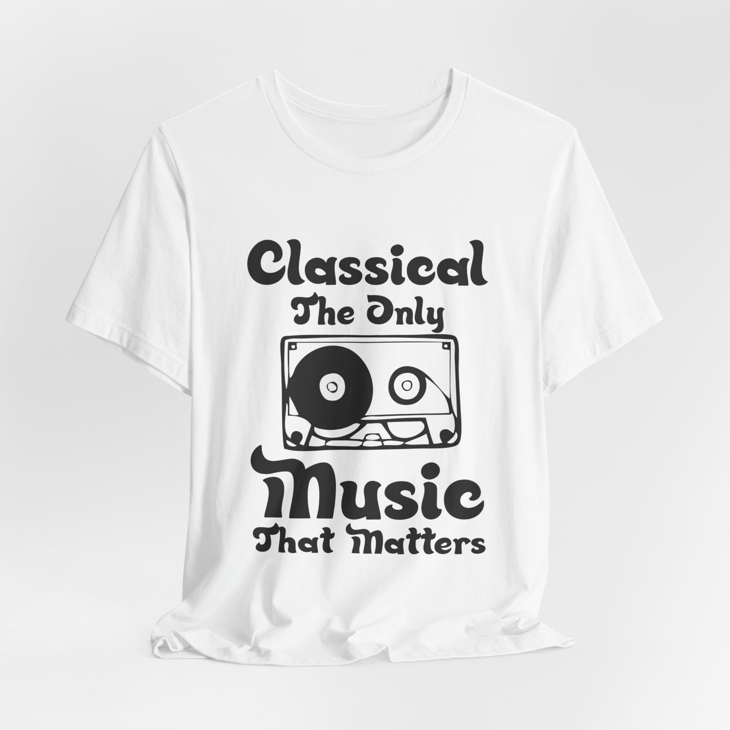 Classical: The Only Music That Matters - Unisex Jersey Short Sleeve Tee