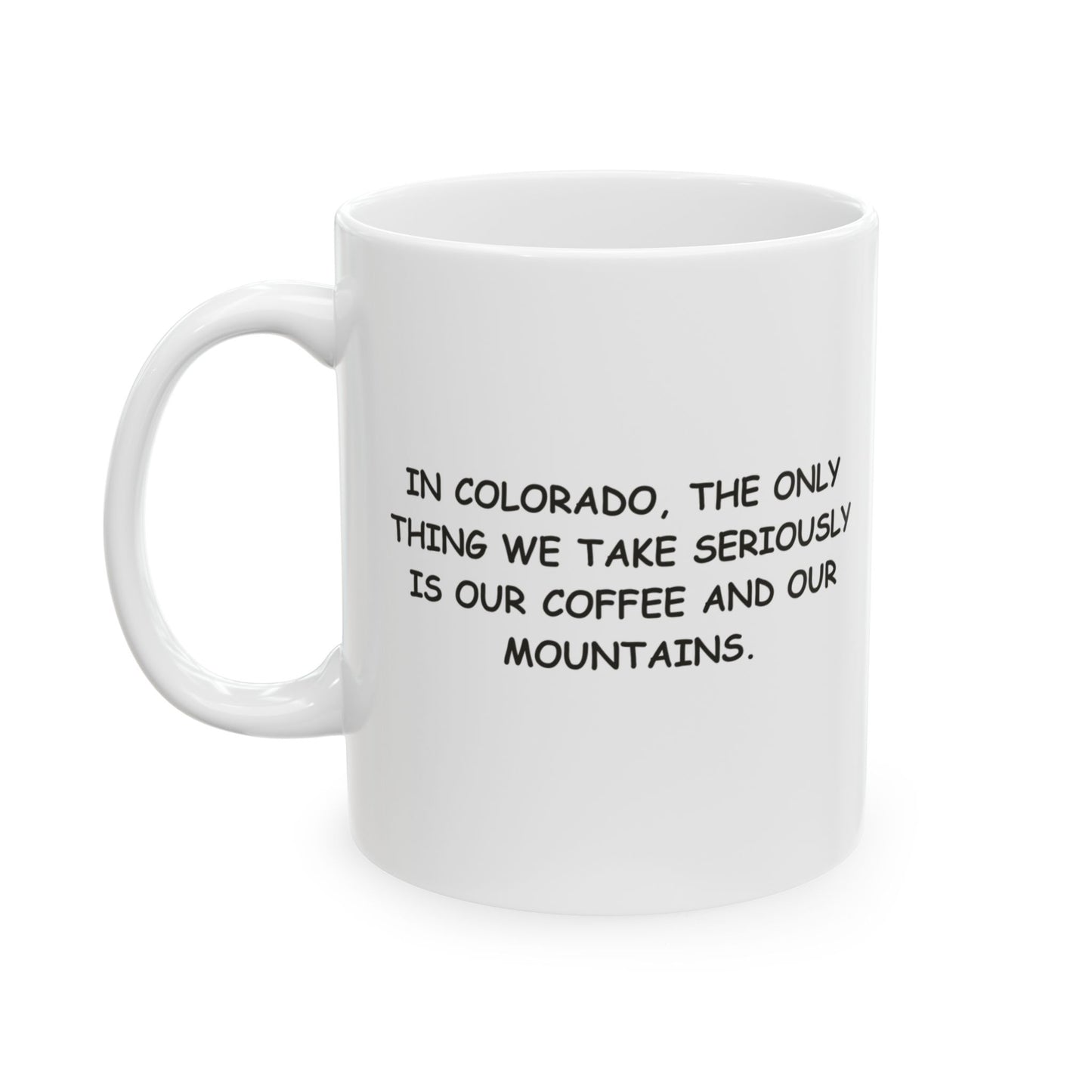 "In Colorado, the only thing we take seriously is our coffee and our mountains." Ceramic Mug - 13464