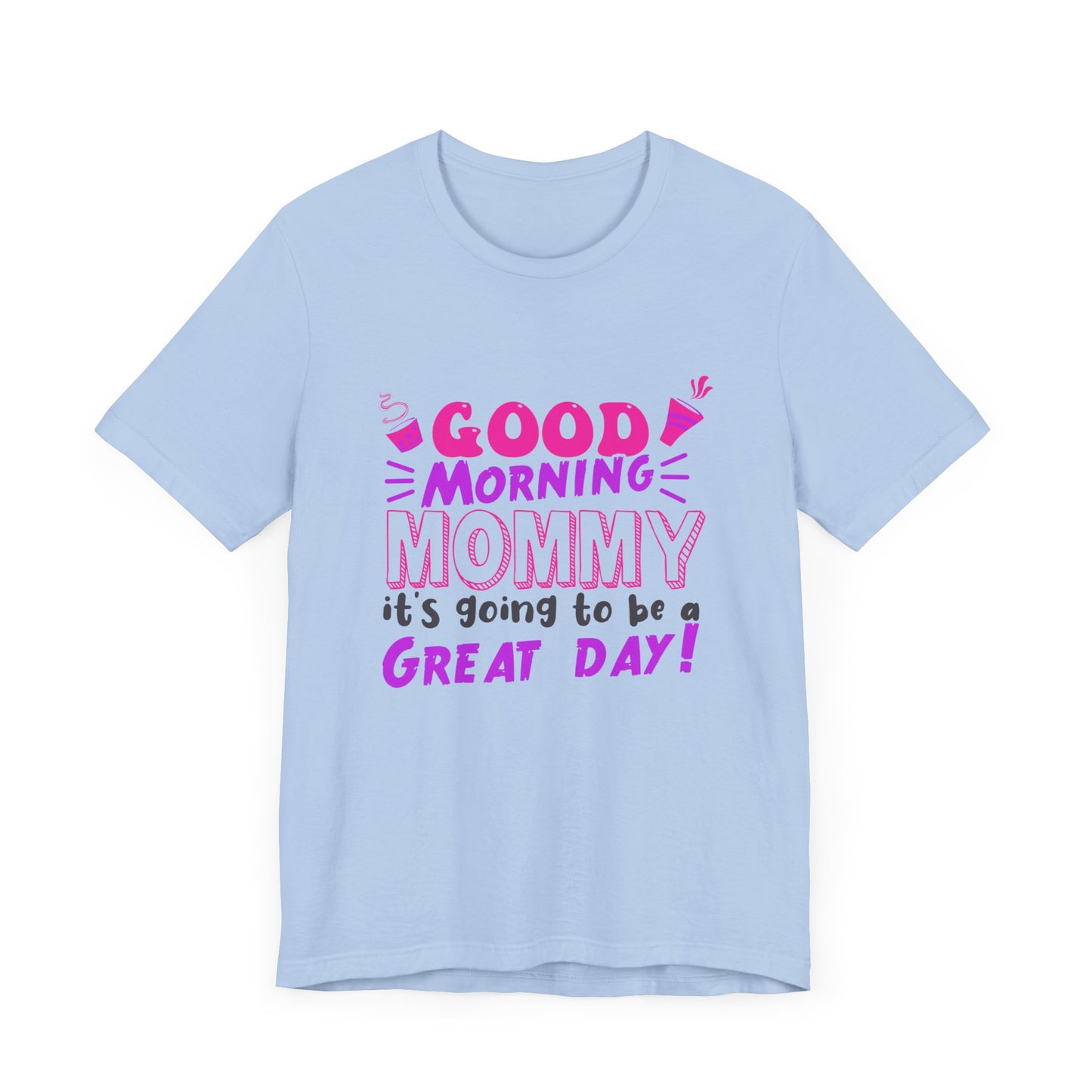 Good Morning Mommy, It's Going To Be A Great Day - Unisex Jersey Short Sleeve Tee