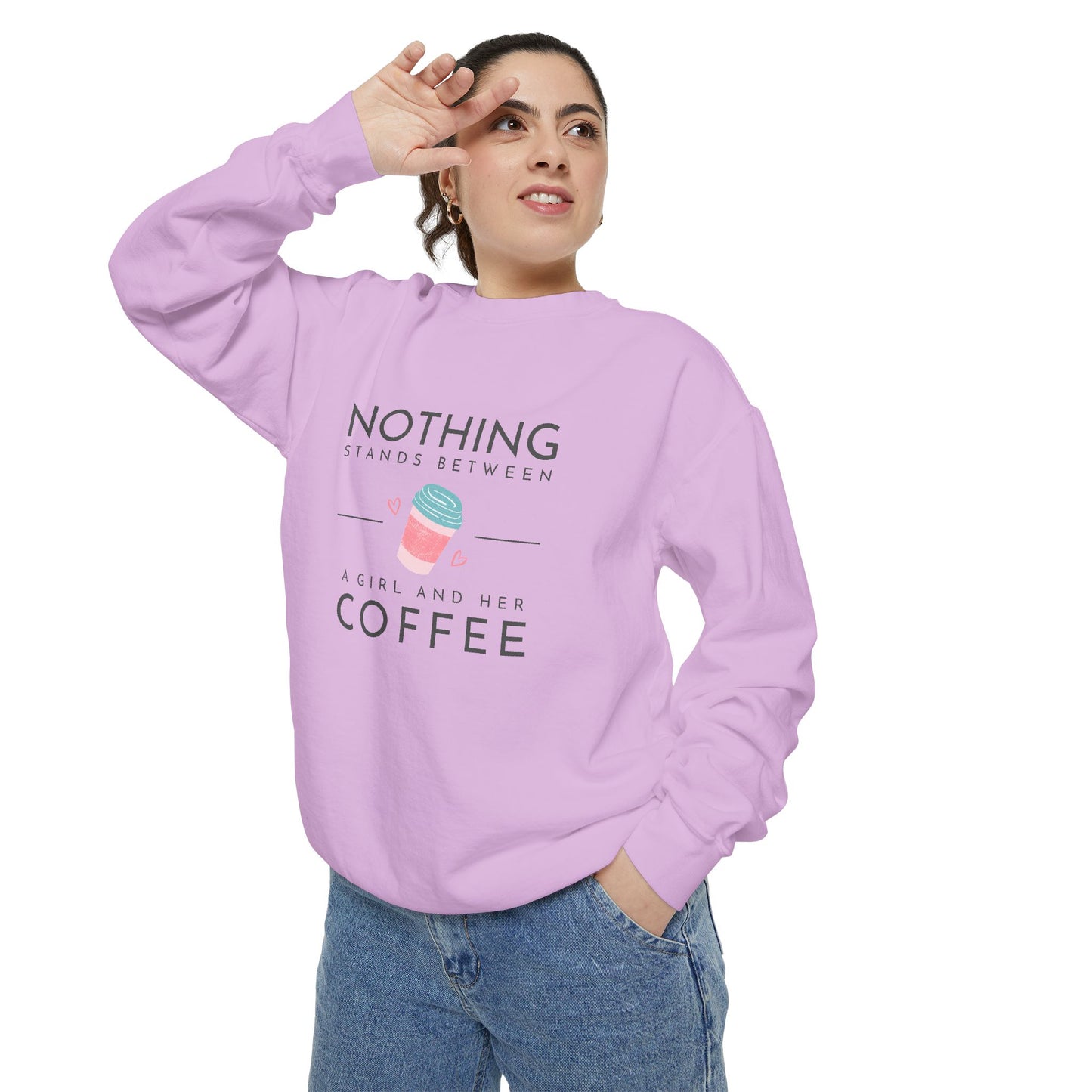 Nothing Stands Between a Girl & Her Coffee - Unisex Garment-Dyed Sweatshirt - 11292