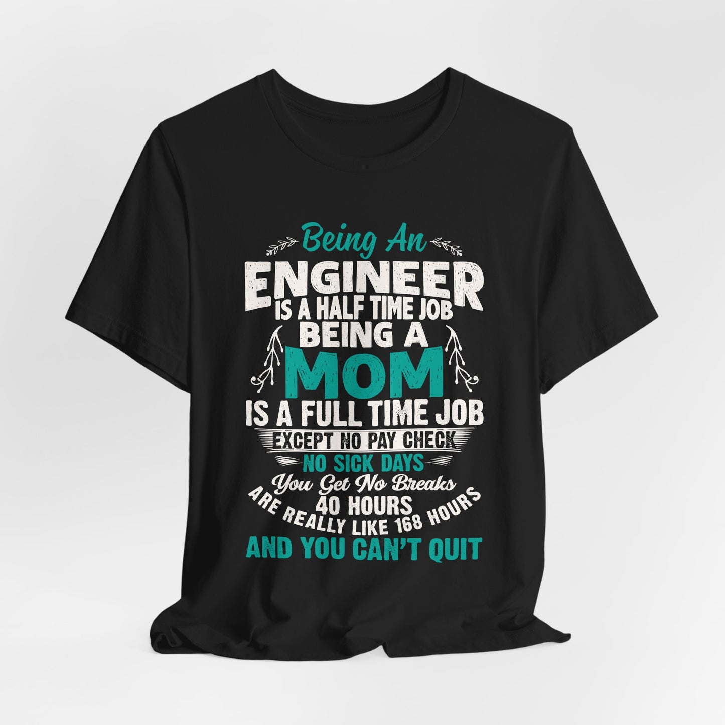 Engineer: Being An Engineer Is A Half Time Job, Being A Mom Is A Full Time Job Except No Pay Check - Unisex Jersey Short Sleeve Tee - 13668
