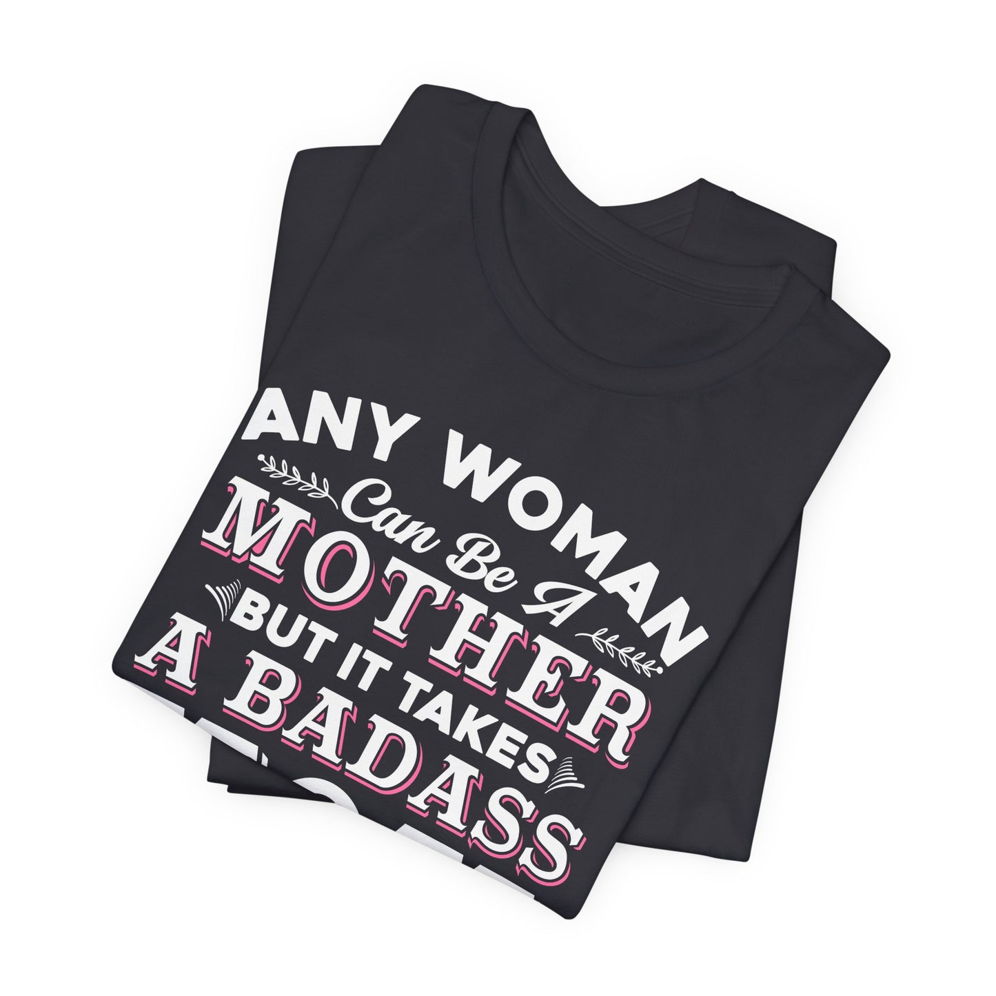 Engineer: Any Woman Can Be A Mother, But It Takes A Badass Mom to Raise An Engineer - Unisex Jersey Short Sleeve Tee - 13663