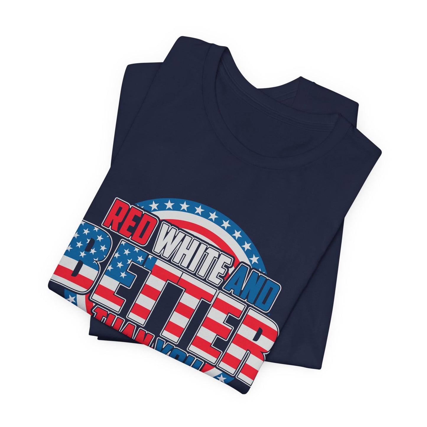 Unisex Jersey Short Sleeve Tee with Patriotic Design - 'Red White and Better Than You' Shirt, Independence Day T-Shirt, 4th of July - 13638