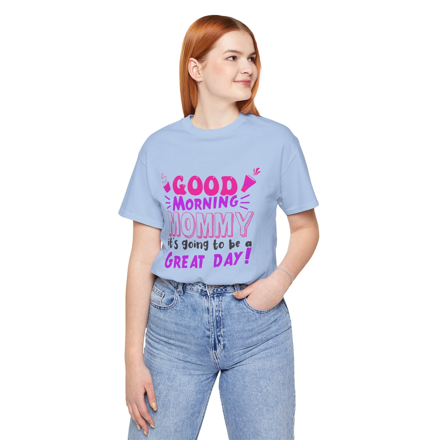 Good Morning Mommy, It's Going To Be A Great Day - Unisex Jersey Short Sleeve Tee - 12967