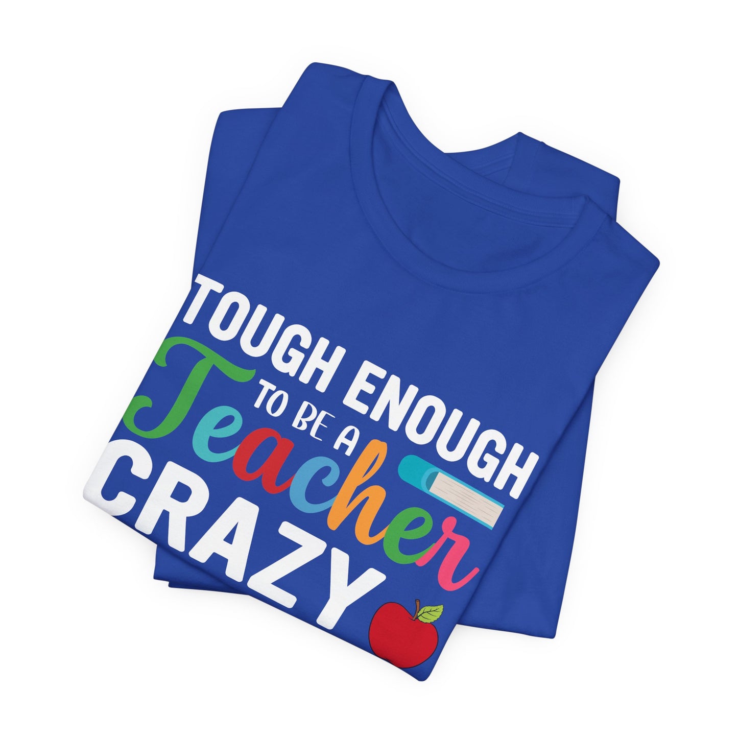 Teacher: Tough Enough To Be A Teacher, Crazy Enough To Love It - Unisex Jersey Short Sleeve Tee - 13440