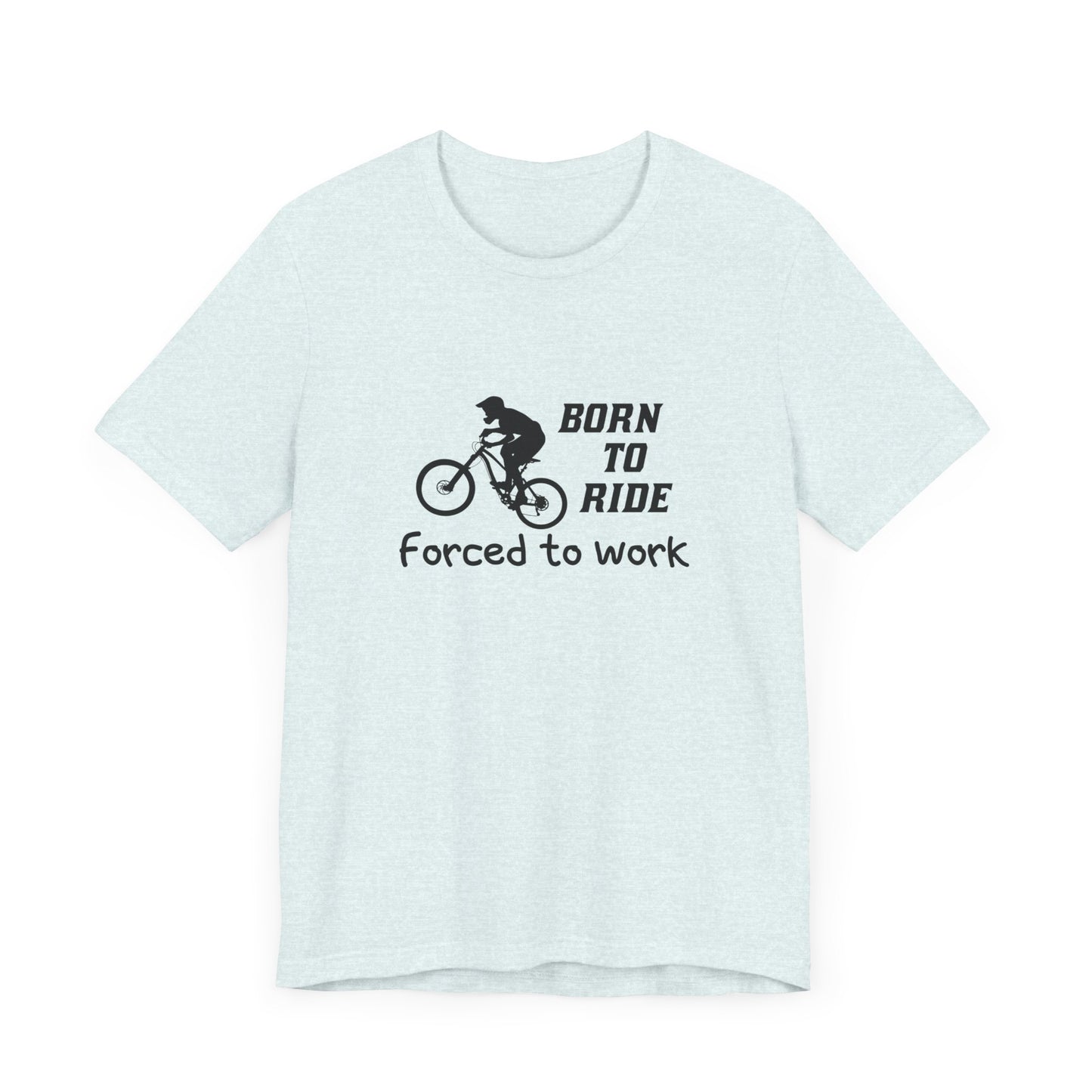 Bicycle: Born To Ride, Forced To Work - Unisex Jersey Short Sleeve Tee