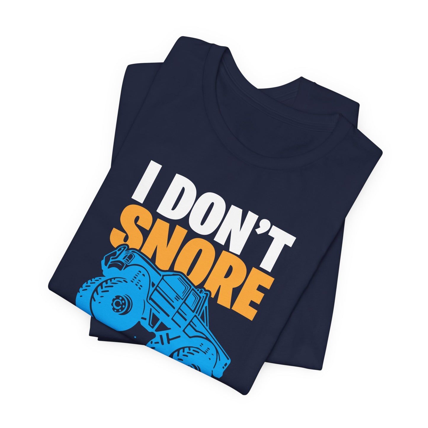 I Don't Snore, I Dream I'm A Monster Truck - Unisex Jersey Short Sleeve Tee - 12957