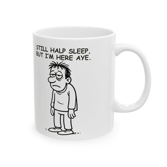 “Still half asleep, but I’m here aye.”  (Present, but in spirit only.) Ceramic Coffee Mug - 13922