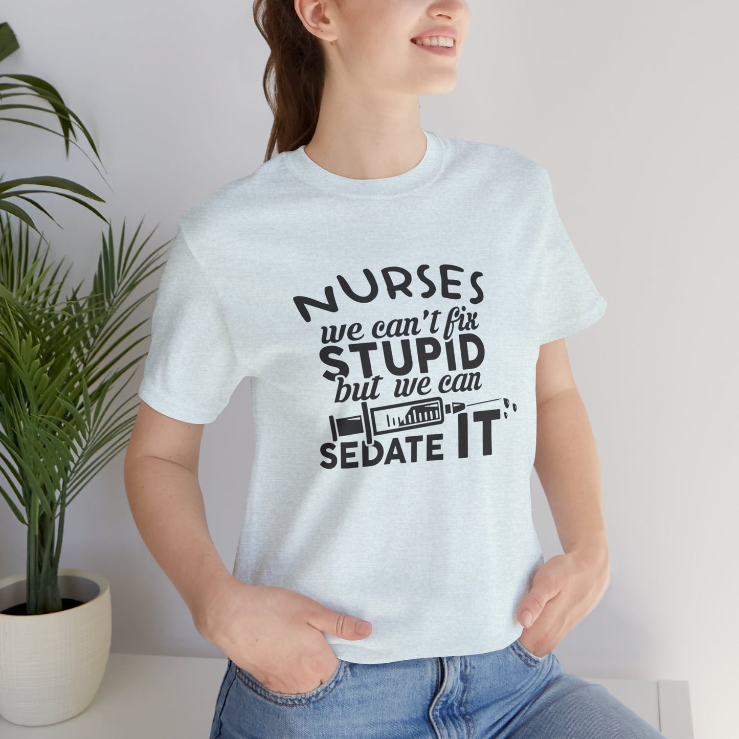 Nurses: We Can't Fix Stupid, But We Can Sedate It - Unisex Jersey Short Sleeve Tee