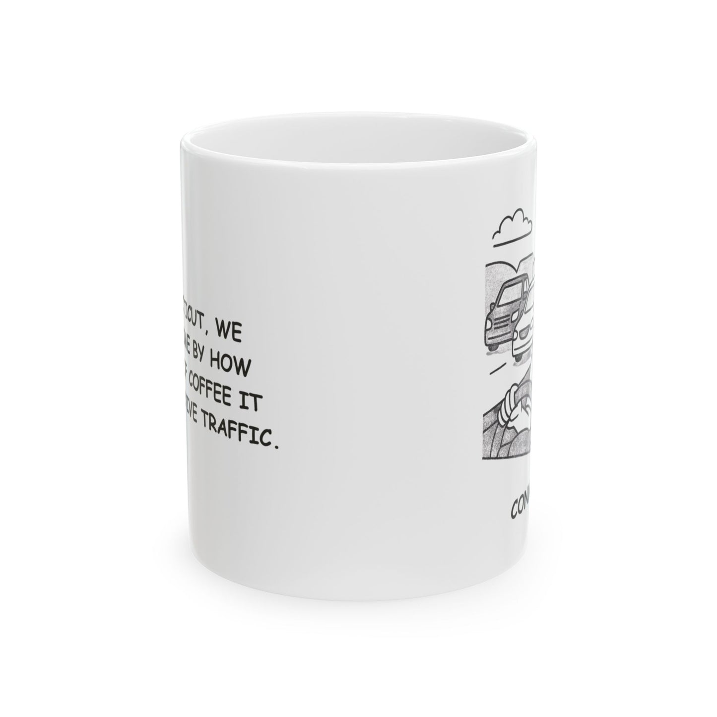 "In Connecticut, we measure time by how many cups of coffee it takes to survive traffic." Ceramic Coffee Mug - 11oz & 15oz - 13842