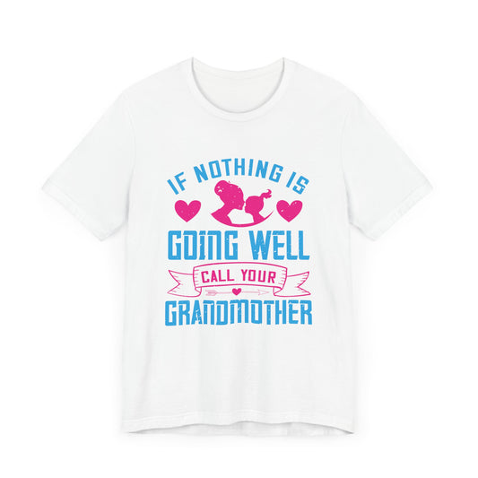 If Nothing Is Going Well, Call Your Grandmother - Unisex Jersey Short Sleeve Tee - 11531