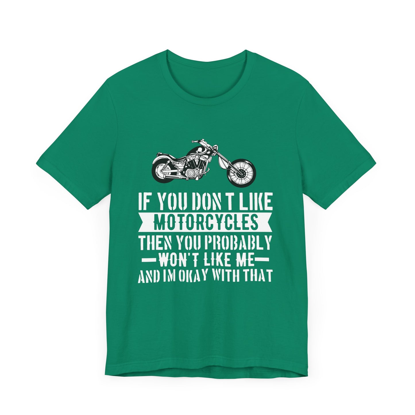 If You Don't Like Motorcycles, Then You Probably Won't Like Me and I'm Okay with That - Unisex Jersey Short Sleeve Tee