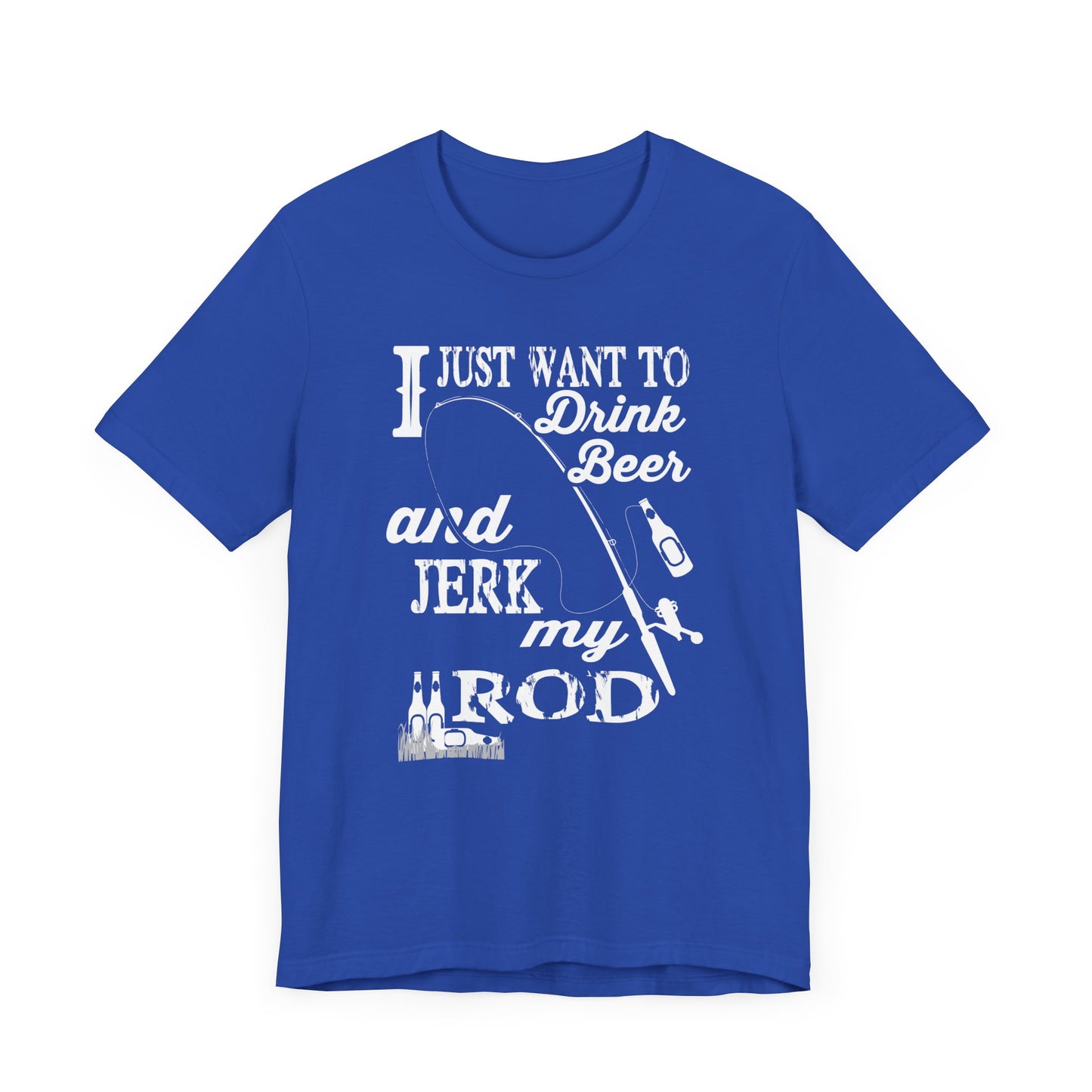 I Just Want To Drink A Beer And Jerk My Pod - Unisex Jersey Short Sleeve Tee