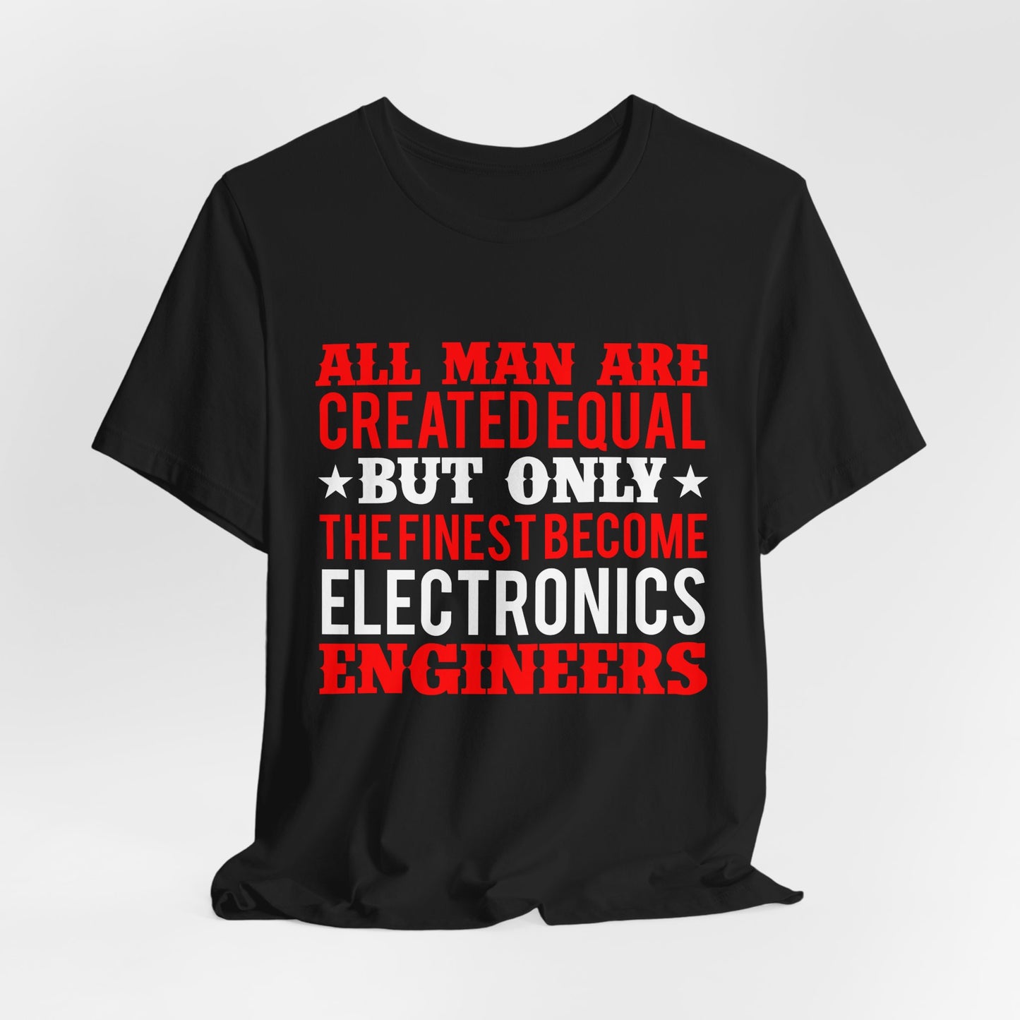 All Man Are Created Equal, But Only The Finest Become Electronics Engineers - Unisex Jersey Short Sleeve Tee - 13779