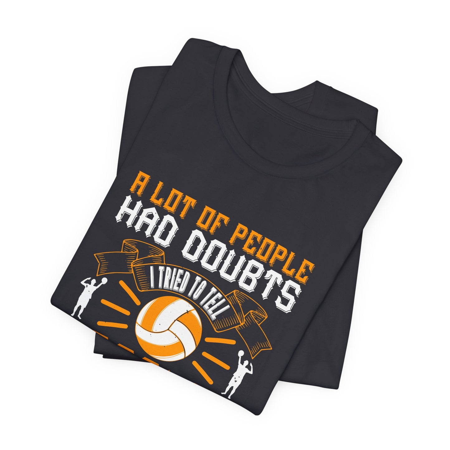 A Lot Of People Had Doubts. I Tried To Tell People I Never Had Doubts - Unisex Jersey Short Sleeve Tee - 11519