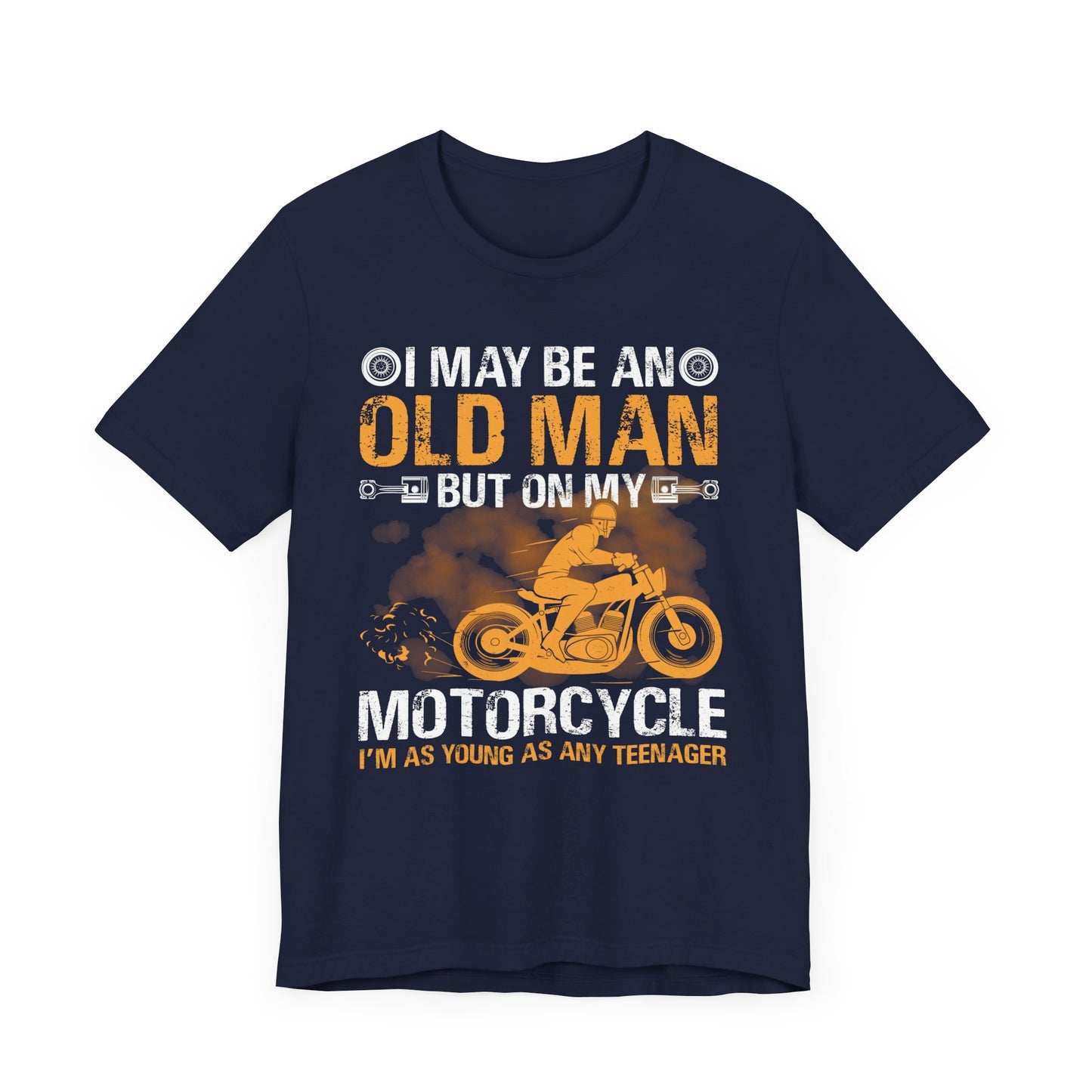 I May Be An Old Man, But On My Motorcycle I'm As Young As Any Teenager - Unisex Jersey Short Sleeve Tee - 13447