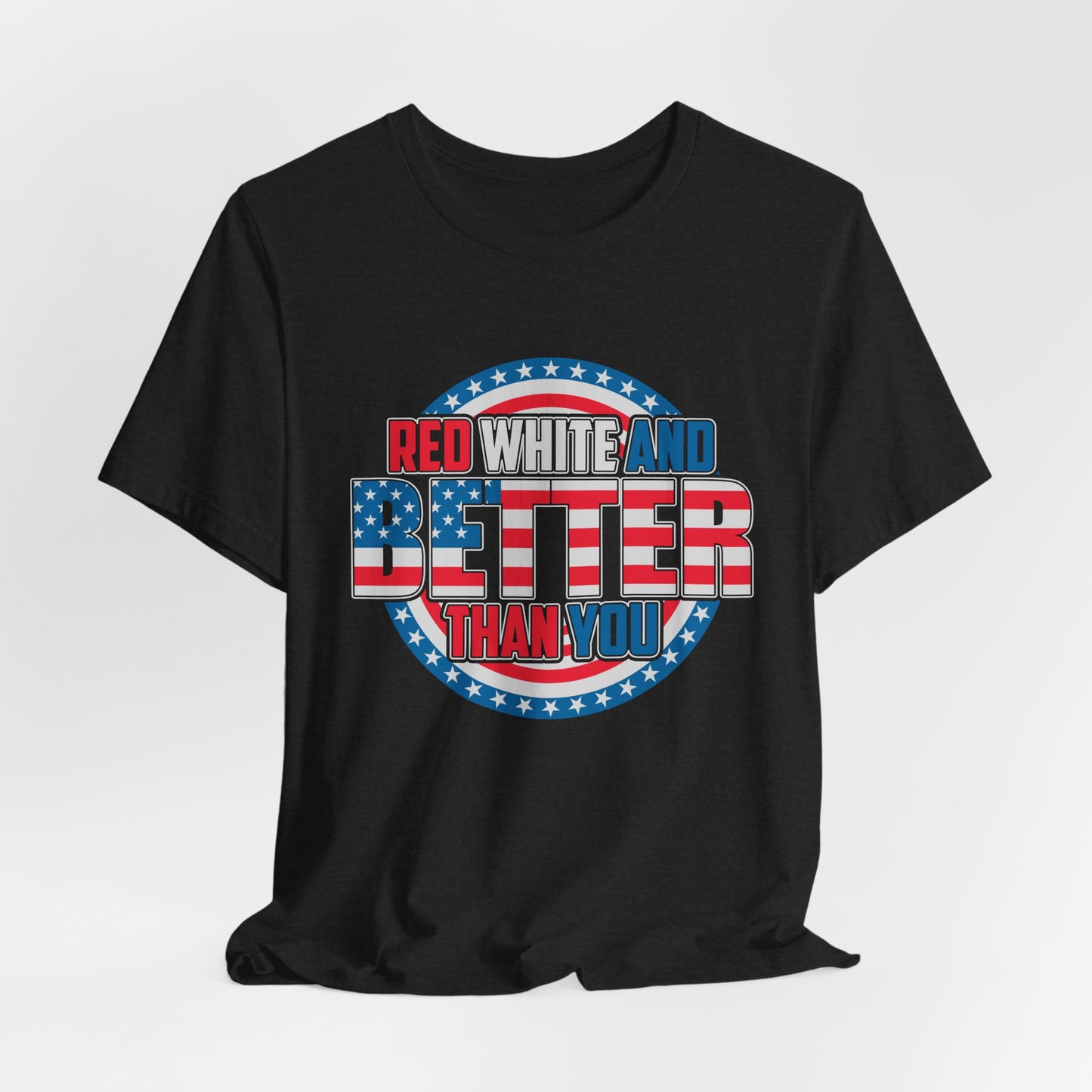 Unisex Jersey Short Sleeve Tee with Patriotic Design - 'Red White and Better Than You' Shirt, Independence Day T-Shirt, 4th of July - 13638