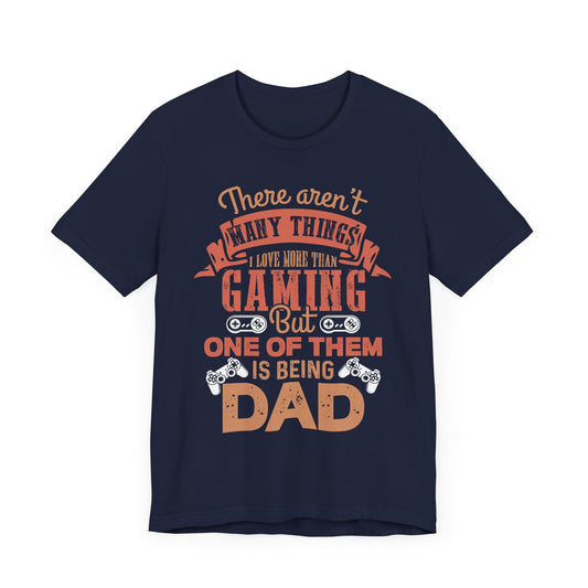 There Aren't Many Things I Love More Than Gaming, But One Of Them is Being Dad - Unisex Jersey Short Sleeve Tee - 13708