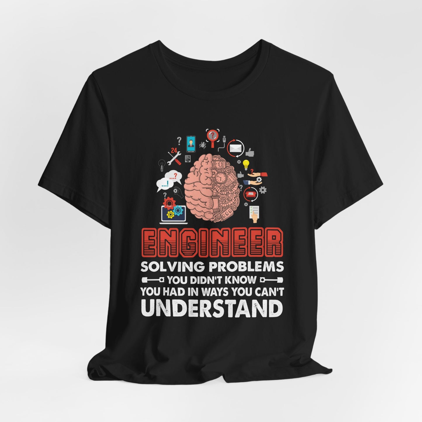 Engineer, Solving Problems You Didn't Know, You  Had In Ways You Can't Understand - Jersey Short Sleeve Tee