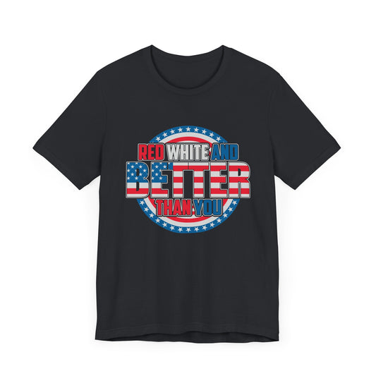Unisex Jersey Short Sleeve Tee with Patriotic Design - 'Red White and Better Than You' Shirt, Independence Day T-Shirt, 4th of July - 13638