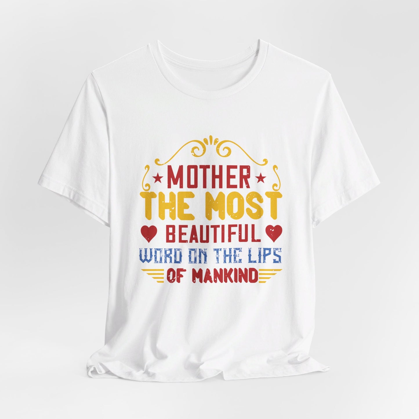 Mother: The Most Beautiful Word on the Lips of Mankind - Unisex Jersey Short Sleeve Tee