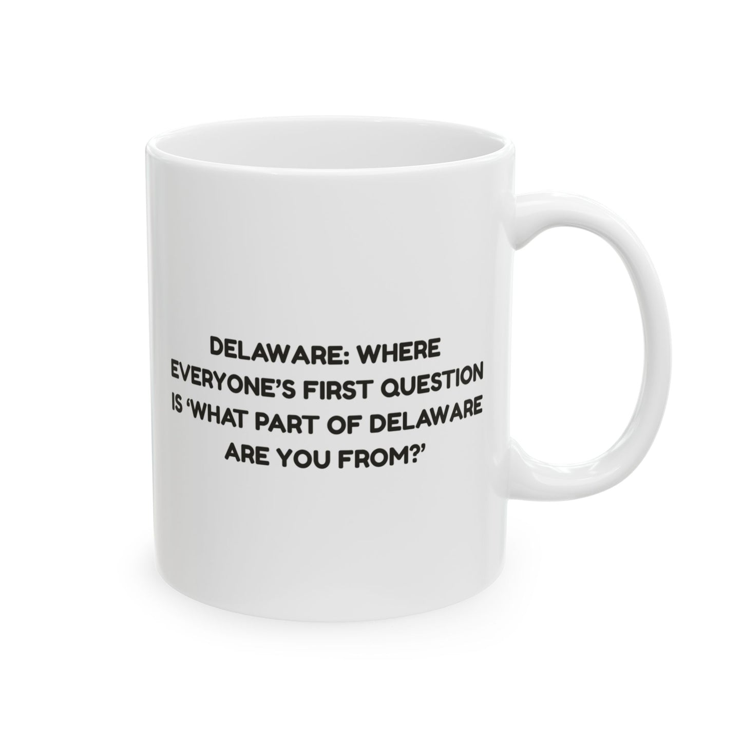 "Delaware: Where everyone’s first question is ‘What part of Delaware are you from?’" Ceramic Mug - 14151