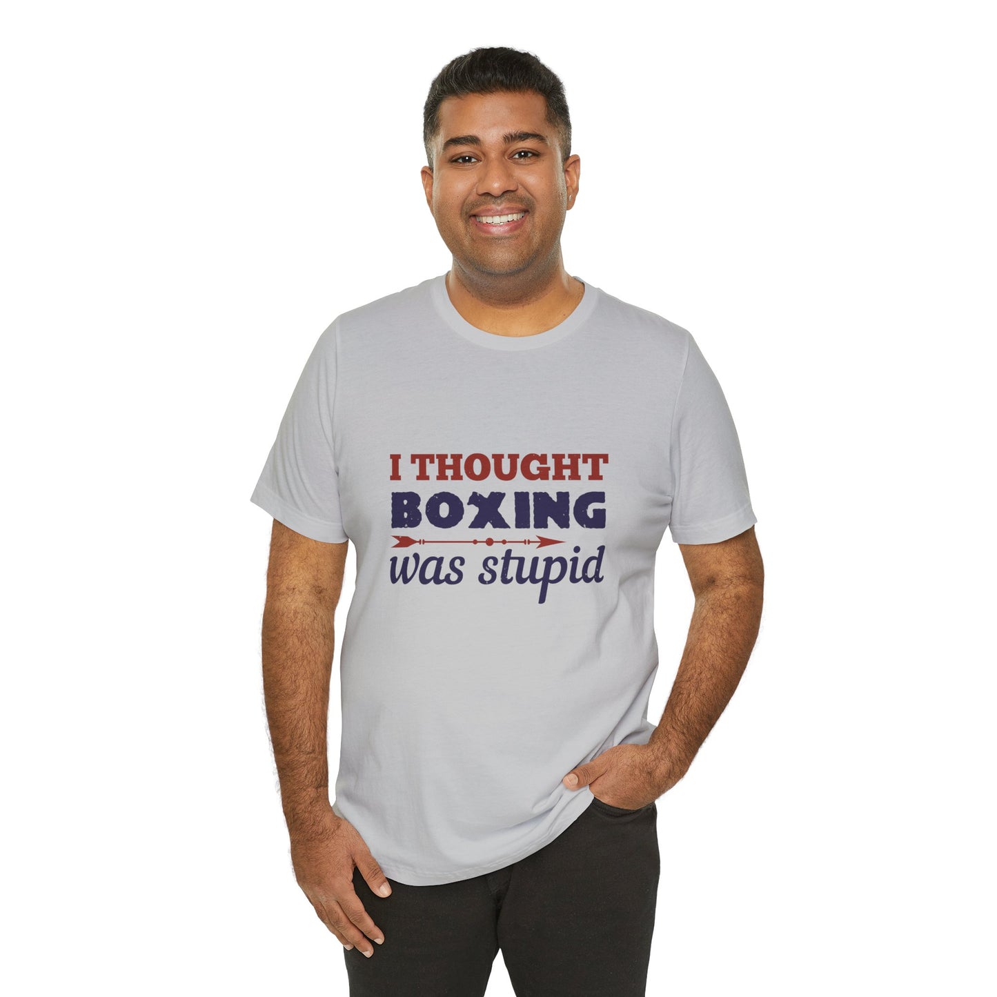 I Thought Boxing Was Stupid - Unisex Jersey Short Sleeve Tee - 11616