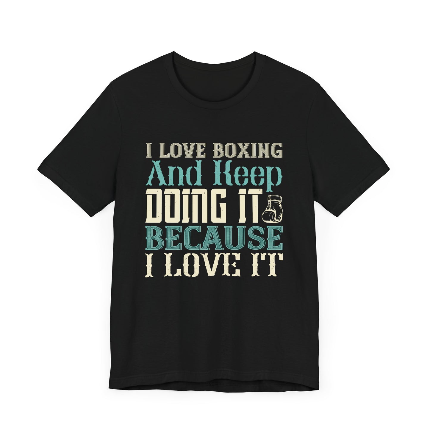 I Love Boxing and Keep Doing It Because I Love It - Unisex Jersey Short Sleeve Tee - 11615