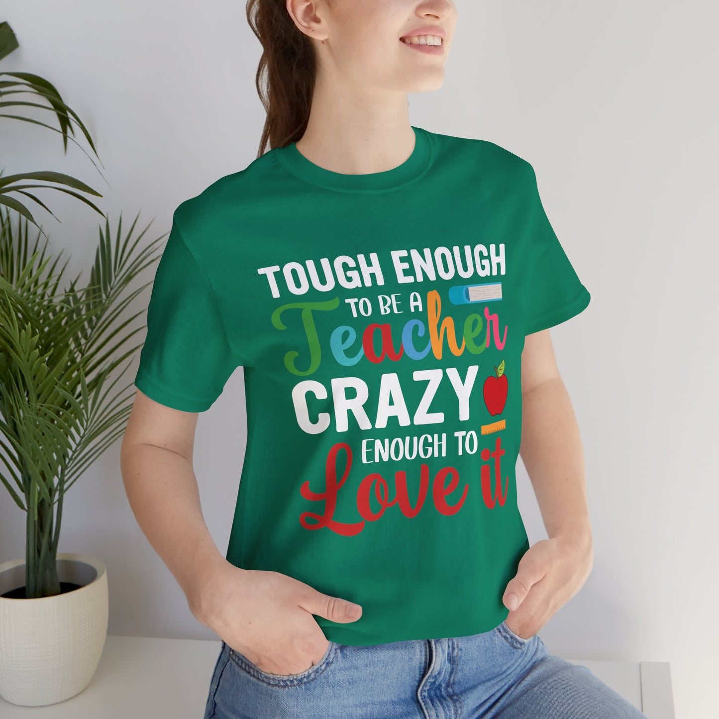 Teacher: Tough Enough To Be A Teacher, Crazy Enough To Love It - Unisex Jersey Short Sleeve Tee - 13440