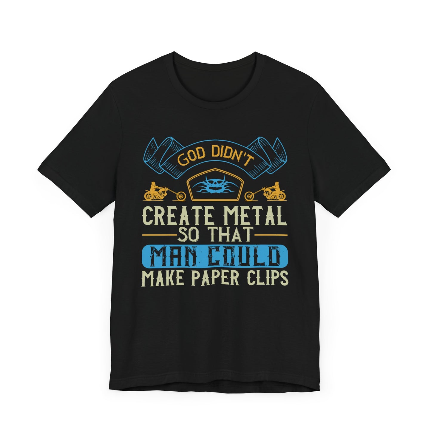 God Didn't Create Metal So That Man Could Make Paper Clips - Unisex Jersey Short Sleeve Tee - 13714