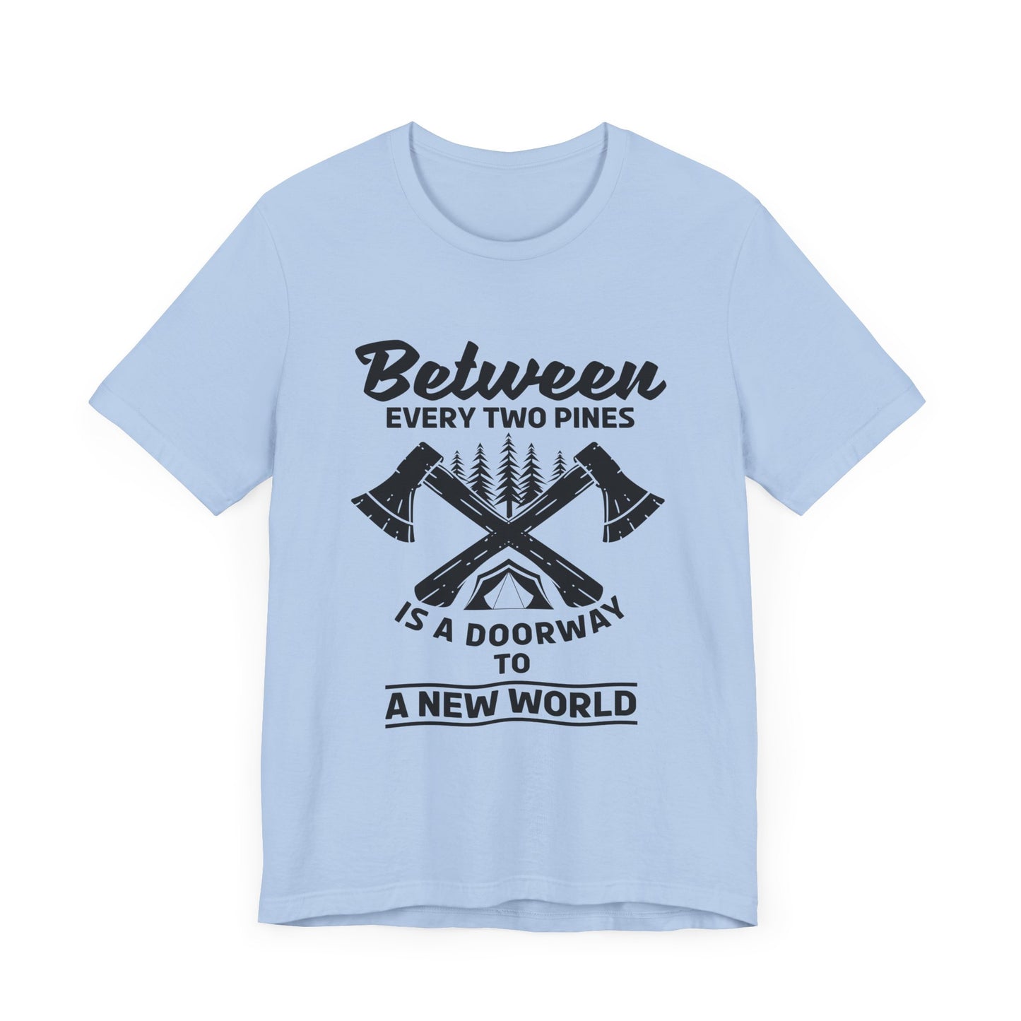Camping: Between Two Pines Is A Doorway To A New World - Unisex Jersey Short Sleeve Tee - 12631