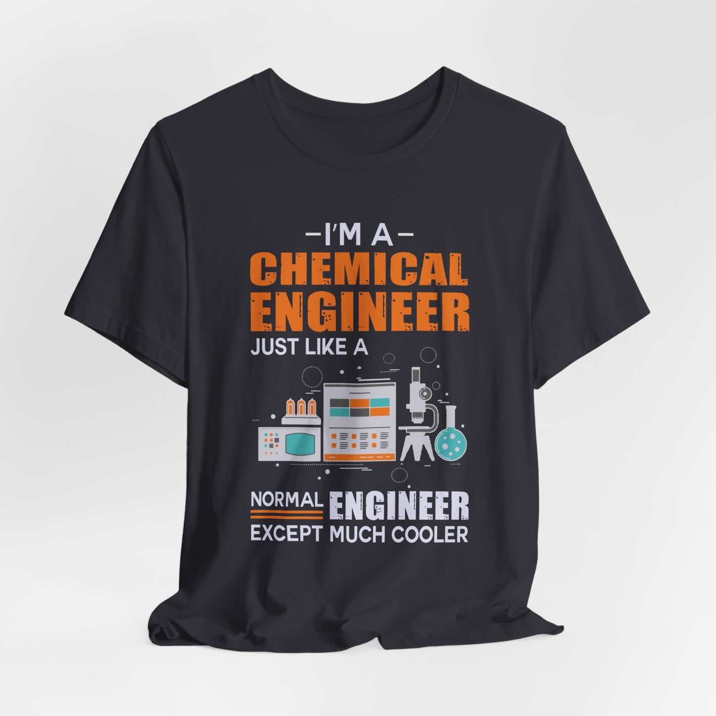 I'm A Chemical Engineer Just Like A Normal Engineer Except Much Cooler - Unisex Jersey Short Sleeve Tee