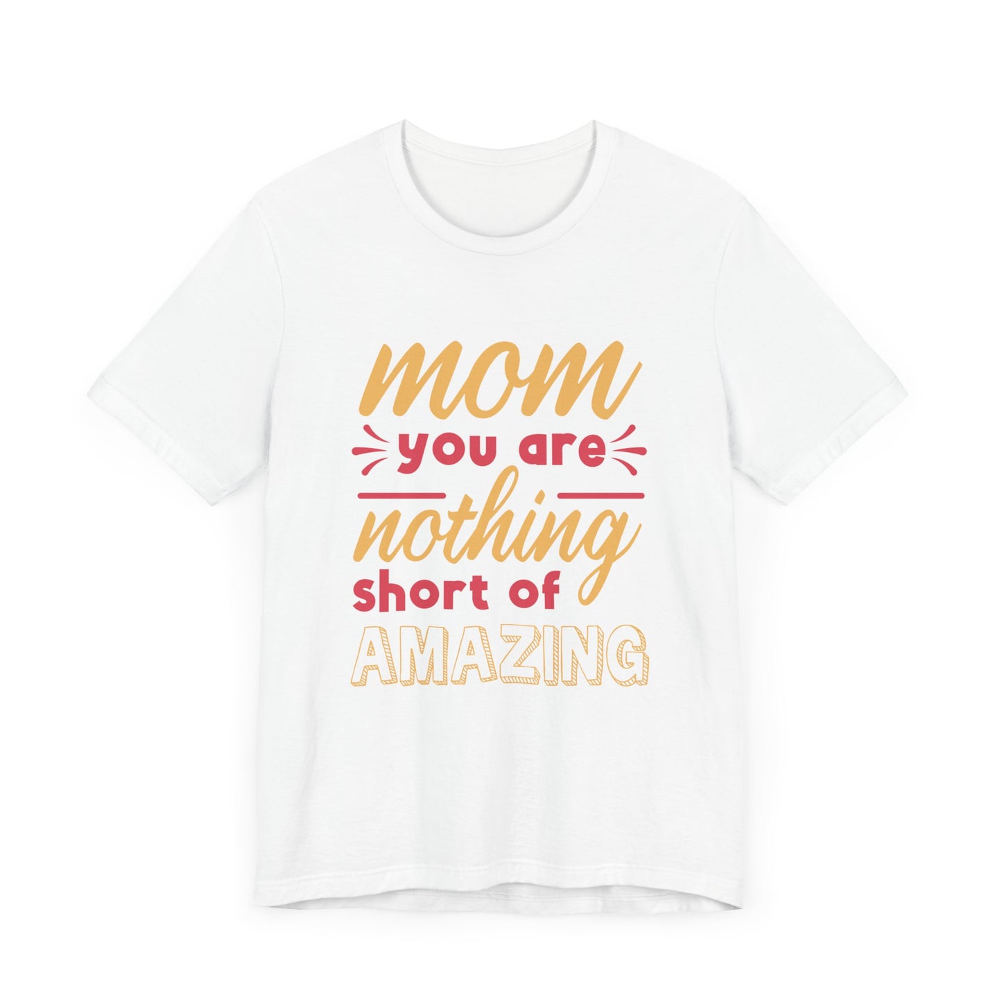 Mom, You Are Nothing Short Of Amazing - Unisex Jersey Short Sleeve Tee