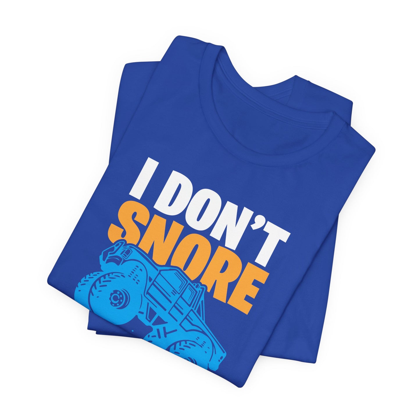 I Don't Snore, I Dream I'm A Monster Truck - Unisex Jersey Short Sleeve Tee - 12957