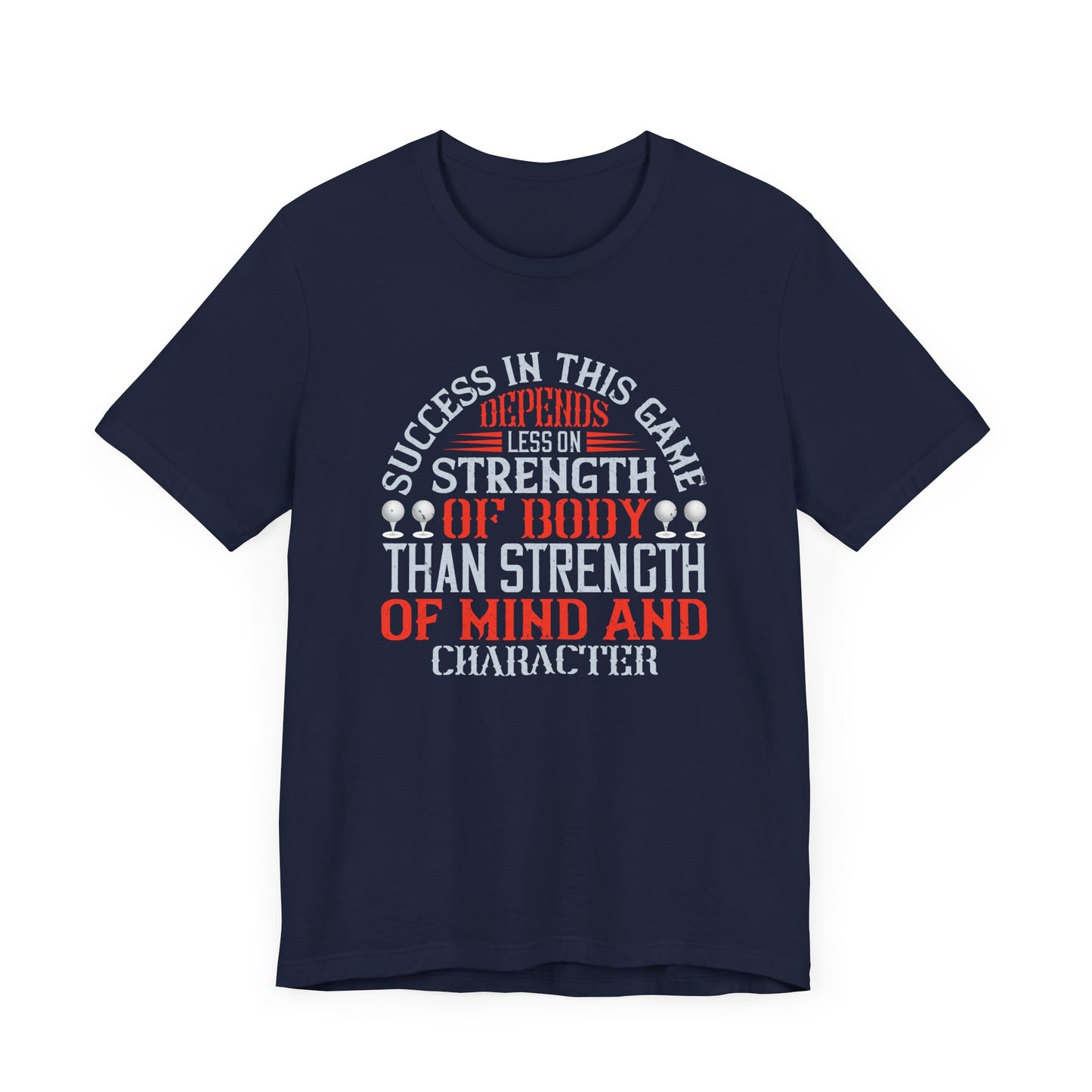 Success in This Game Depends Less on Strength of Body Than Strength of Mind and Character - Unisex Jersey Short Sleeve Tee - 12115