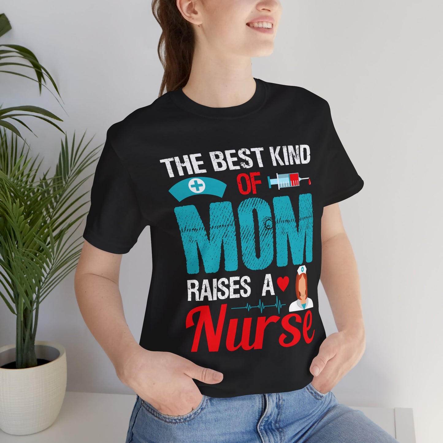 The Best Kind Of Mom Raises A Nurse - Unisex Jersey Short Sleeve Tee - 13334