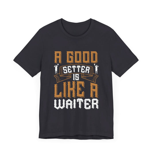 A Good Setter Is Like A Waiter - Unisex Jersey Short Sleeve Tee