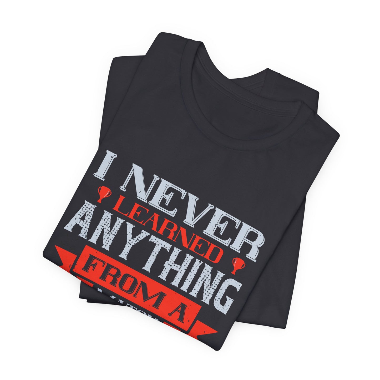 I Never Learned Anything from a Match That I Won - Unisex Jersey Short Sleeve Tee - 11987
