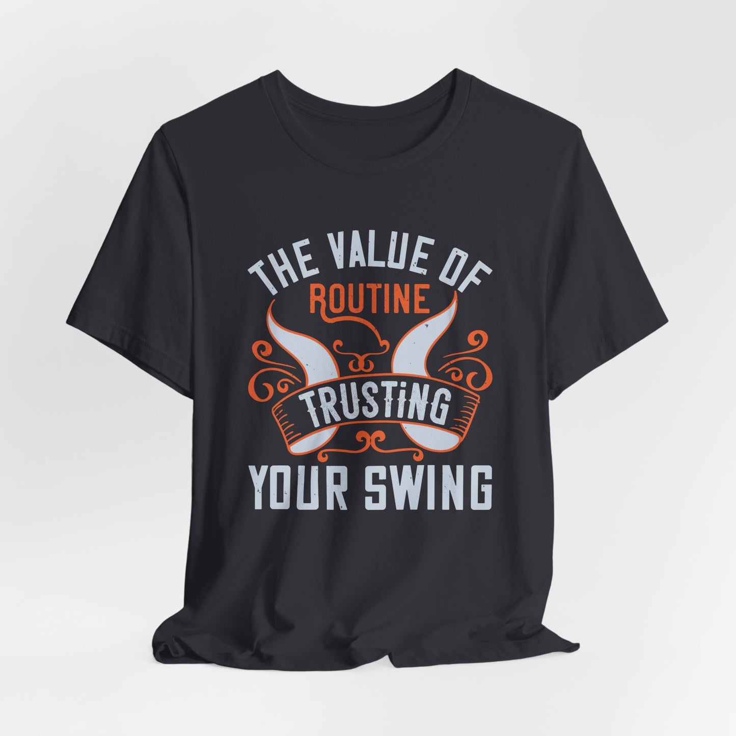 The Value of Routine Trusting Your Swing - Unisex Jersey Short Sleeve Tee - 12227