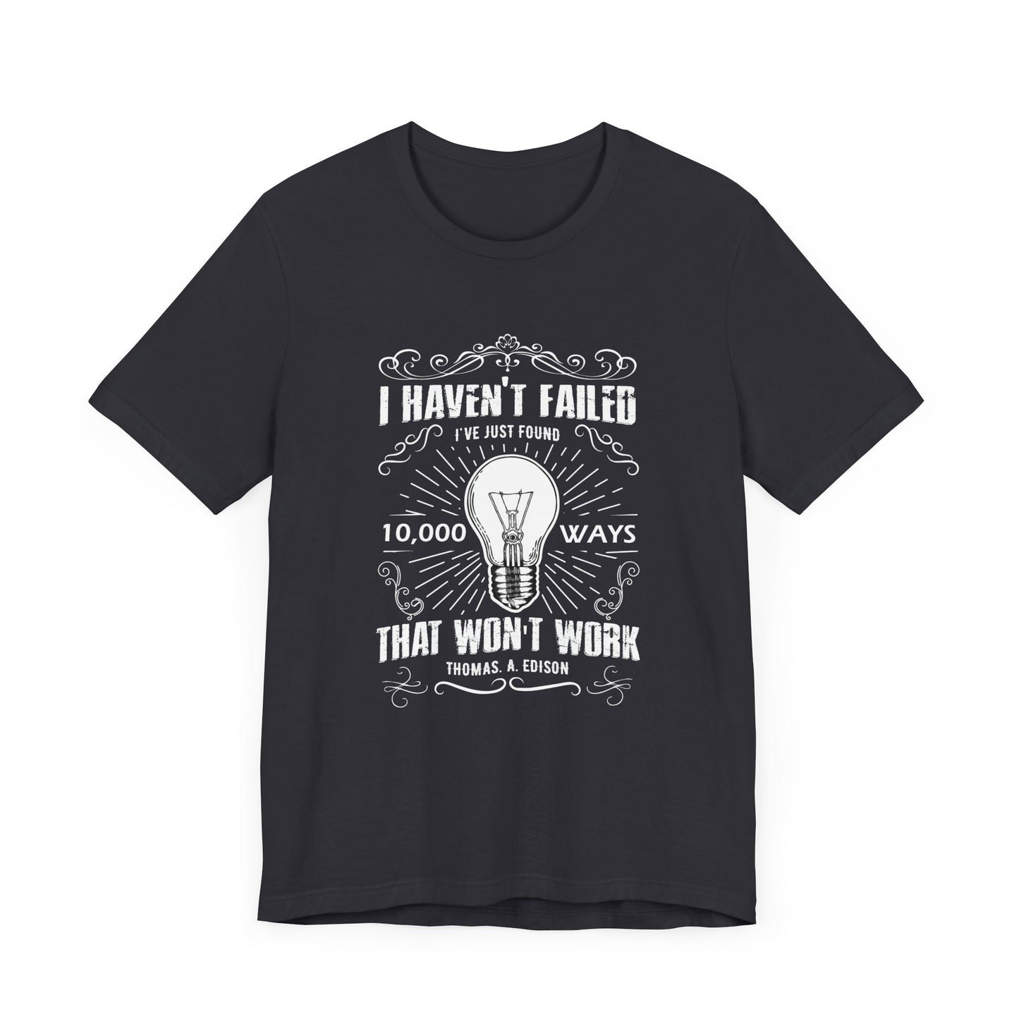 Motivational: I Haven't Failed, I've Just Found 10000 Ways That Won't Work. Thomas A Edison- Unisex Jersey Short Sleeve Tee